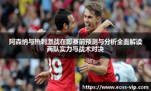 阿森纳与热刺激战在即赛前预测与分析全面解读两队实力与战术对决